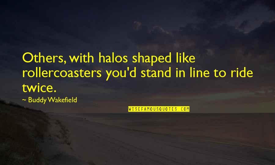 Kowalskis Grocery Quotes By Buddy Wakefield: Others, with halos shaped like rollercoasters you'd stand