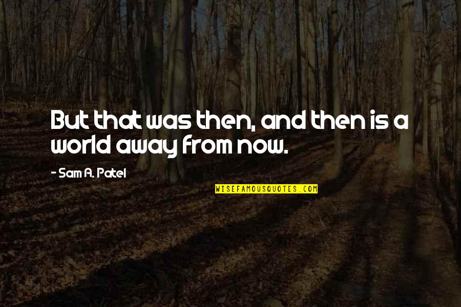 Kowalskis Market Quotes By Sam A. Patel: But that was then, and then is a Kowalskis Market Quotes By Sam A. Patel: But that was then, and then is a