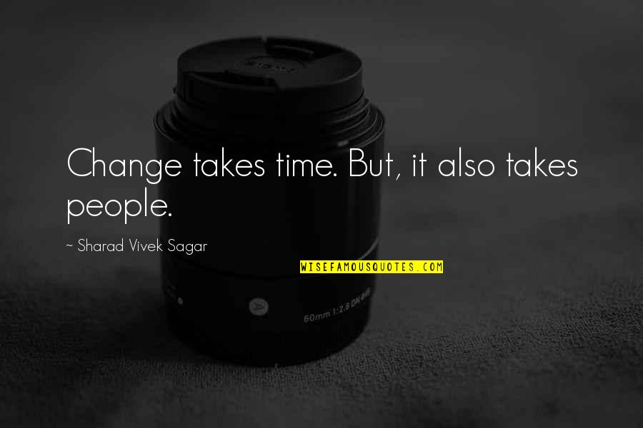 Kowalski's Quotes By Sharad Vivek Sagar: Change takes time. But, it also takes people. Kowalski's Quotes By Sharad Vivek Sagar: Change takes time. But, it also takes people.
