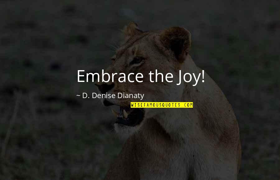Kowarsch Judice Quotes By D. Denise Dianaty: Embrace the Joy!