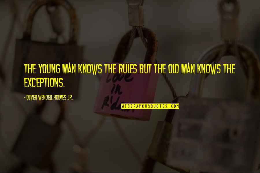 Kowarsch Judice Quotes By Oliver Wendell Holmes Jr.: The young man knows the rules but the