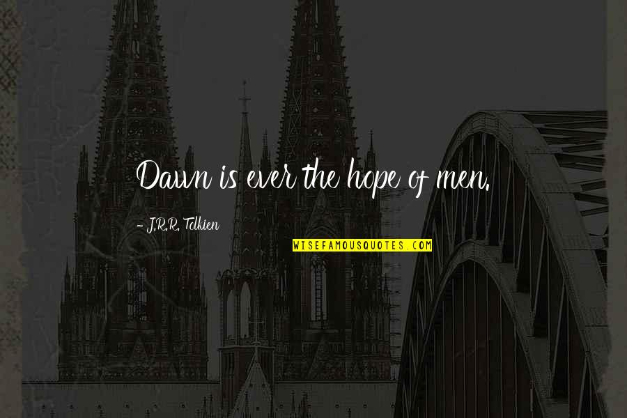 Kowe Quotes By J.R.R. Tolkien: Dawn is ever the hope of men.
