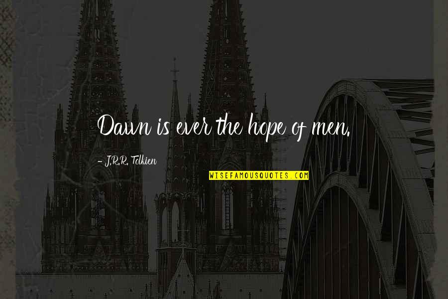 Kowe Quotes By J.R.R. Tolkien: Dawn is ever the hope of men. Kowe Quotes By J.R.R. Tolkien: Dawn is ever the hope of men.