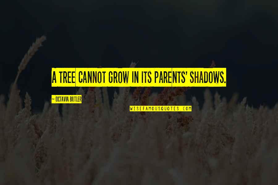 Kownatzki Premium Quotes By Octavia Butler: A tree Cannot grow In its parents' shadows.