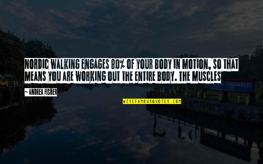 Kowski Guns Quotes By Andrea Fisher: Nordic walking engages 90% of your body in Kowski Guns Quotes By Andrea Fisher: Nordic walking engages 90% of your body in