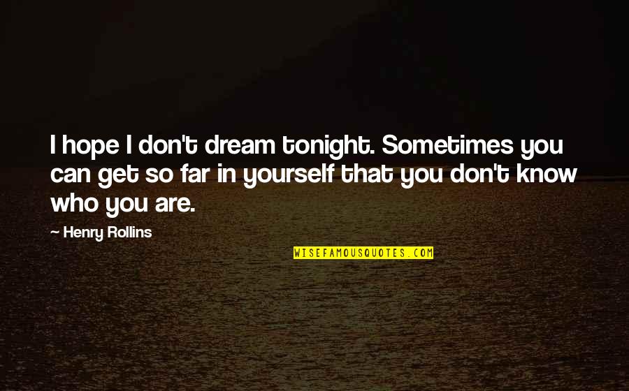 Kowski Guns Quotes By Henry Rollins: I hope I don't dream tonight. Sometimes you