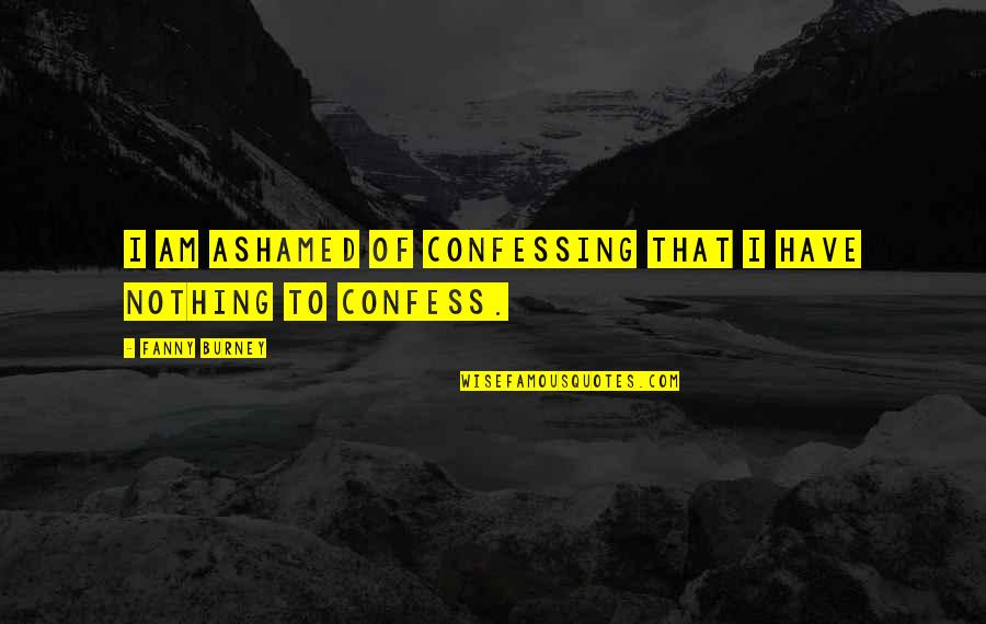 Koya Bt21 Quotes By Fanny Burney: I am ashamed of confessing that I have