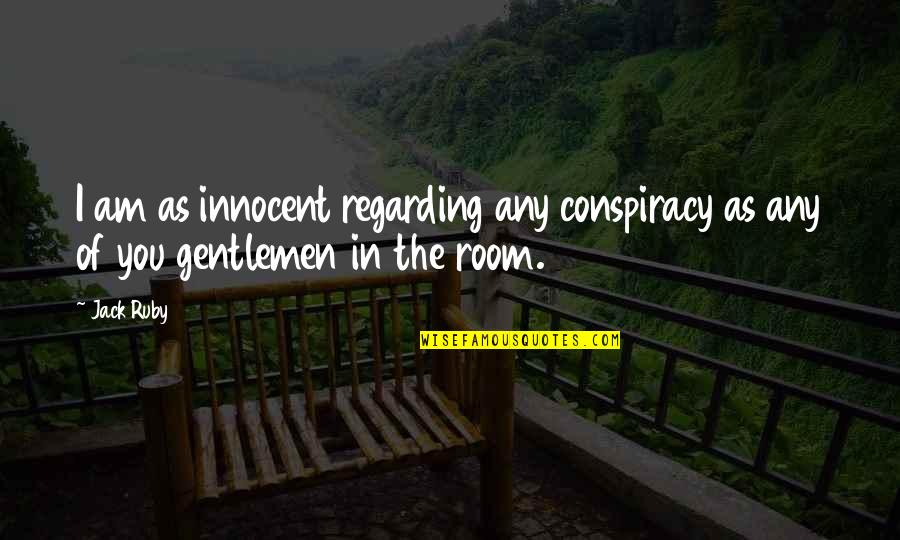 Koya Webb Quotes By Jack Ruby: I am as innocent regarding any conspiracy as