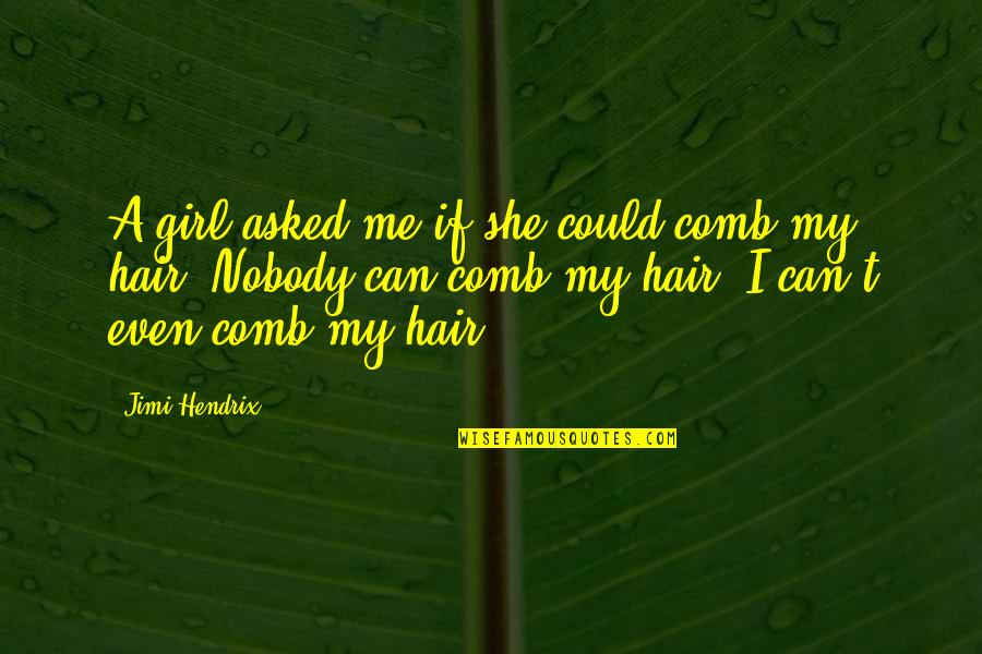 Koyaanisqatsi Trilogy Quotes By Jimi Hendrix: A girl asked me if she could comb Koyaanisqatsi Trilogy Quotes By Jimi Hendrix: A girl asked me if she could comb