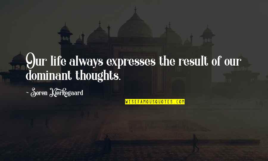 Koyaanisqatsi Trilogy Quotes By Soren Kierkegaard: Our life always expresses the result of our Koyaanisqatsi Trilogy Quotes By Soren Kierkegaard: Our life always expresses the result of our