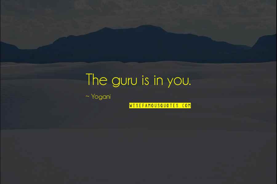Koyaanisqatsi Trilogy Quotes By Yogani: The guru is in you. Koyaanisqatsi Trilogy Quotes By Yogani: The guru is in you.
