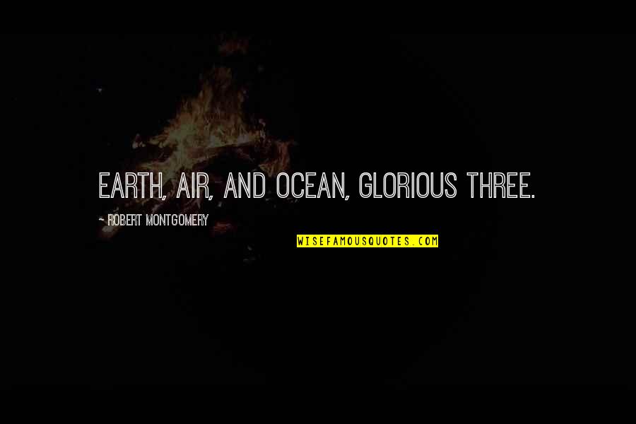 Koyama Assassination Quotes By Robert Montgomery: Earth, air, and ocean, glorious three. Koyama Assassination Quotes By Robert Montgomery: Earth, air, and ocean, glorious three.