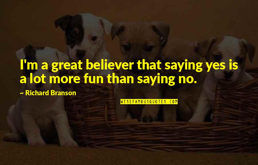 Koyanagi Quotes By Richard Branson: I'm a great believer that saying yes is Koyanagi Quotes By Richard Branson: I'm a great believer that saying yes is
