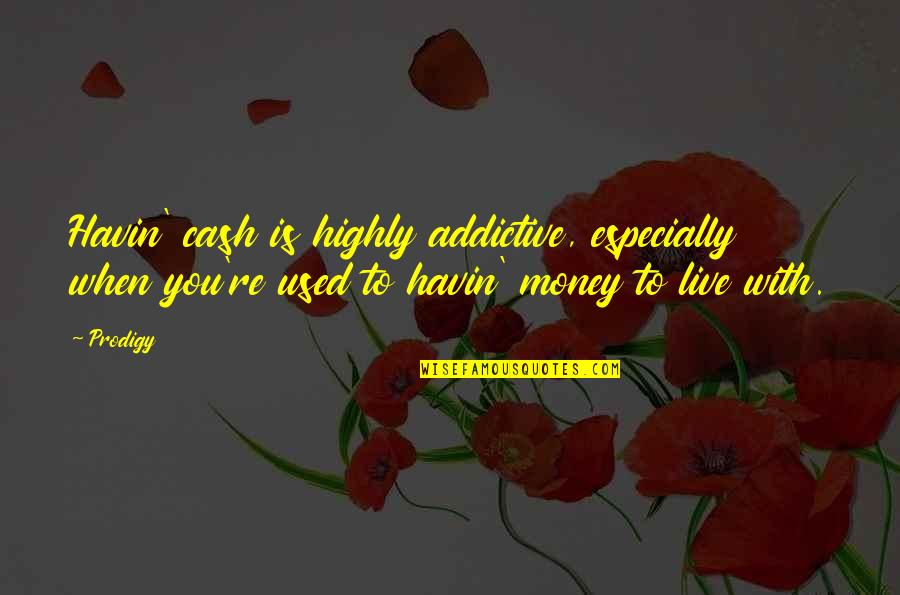 Koyanagi Wotakoi Quotes By Prodigy: Havin' cash is highly addictive, especially when you're Koyanagi Wotakoi Quotes By Prodigy: Havin' cash is highly addictive, especially when you're