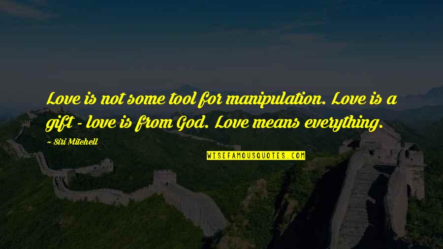 Koyani Quotes By Siri Mitchell: Love is not some tool for manipulation. Love