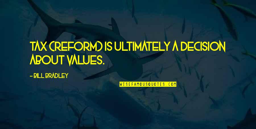 Koyasu Tsubame Quotes By Bill Bradley: Tax (reform) is ultimately a decision about values. Koyasu Tsubame Quotes By Bill Bradley: Tax (reform) is ultimately a decision about values.