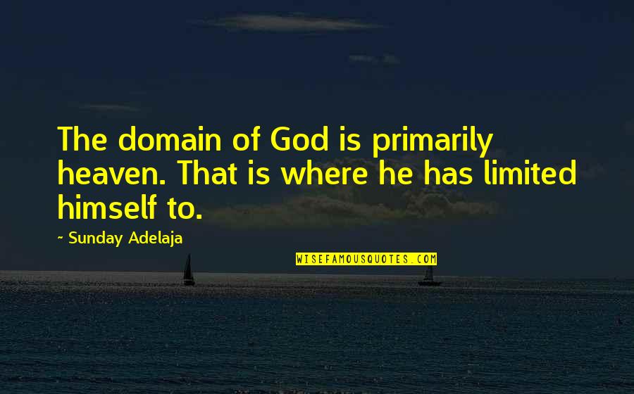 Koyel Nath Quotes By Sunday Adelaja: The domain of God is primarily heaven. That