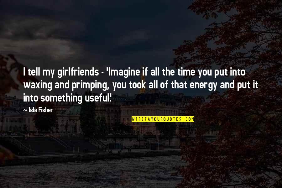 Koyle Crewneck Quotes By Isla Fisher: I tell my girlfriends - 'Imagine if all Koyle Crewneck Quotes By Isla Fisher: I tell my girlfriends - 'Imagine if all