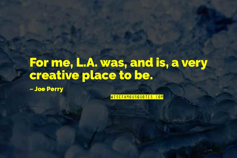 Koyle Crewneck Quotes By Joe Perry: For me, L.A. was, and is, a very