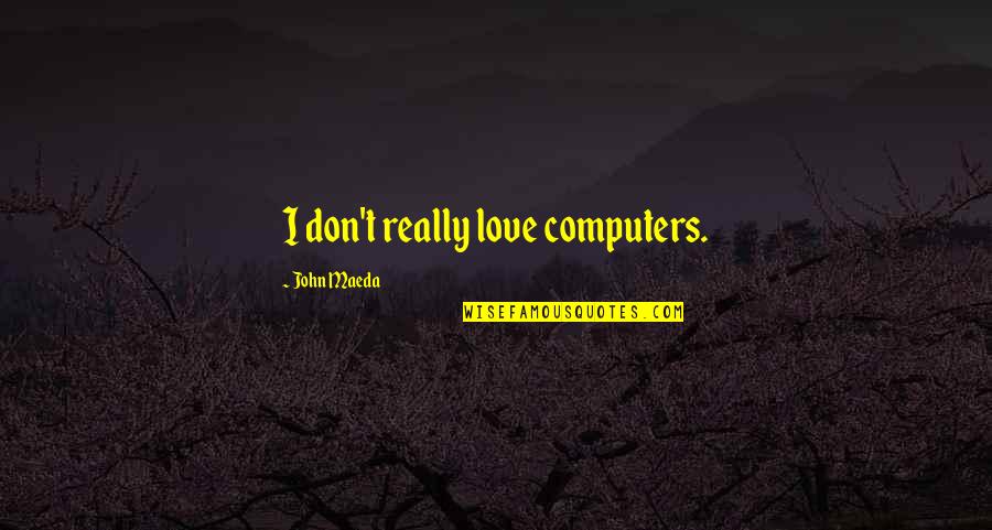 Koyote Happy Quotes By John Maeda: I don't really love computers. Koyote Happy Quotes By John Maeda: I don't really love computers.