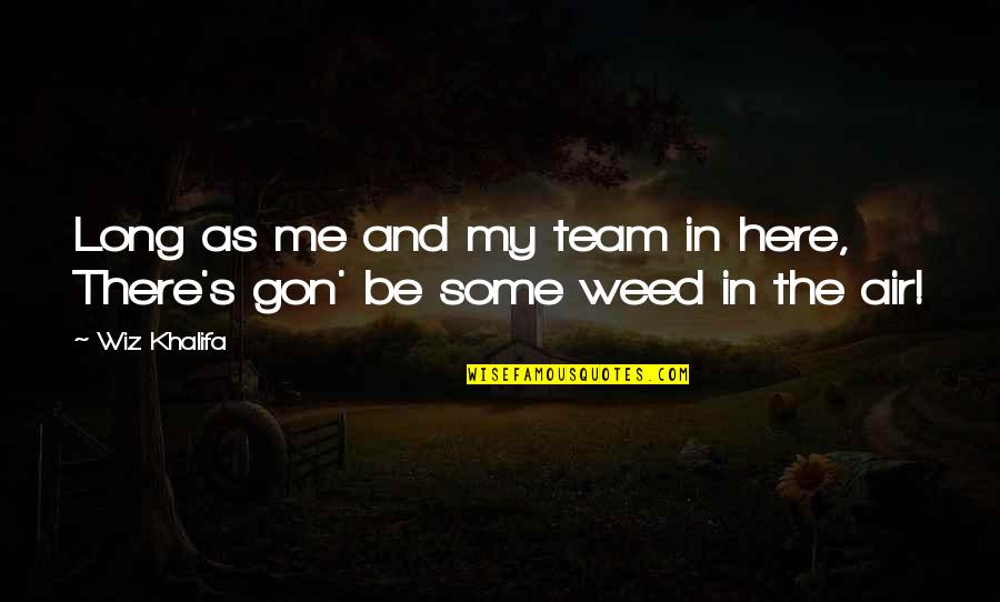 Koyote Happy Quotes By Wiz Khalifa: Long as me and my team in here,