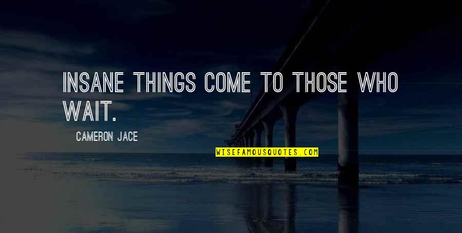 Koyreas Quotes By Cameron Jace: Insane things come to those who wait.