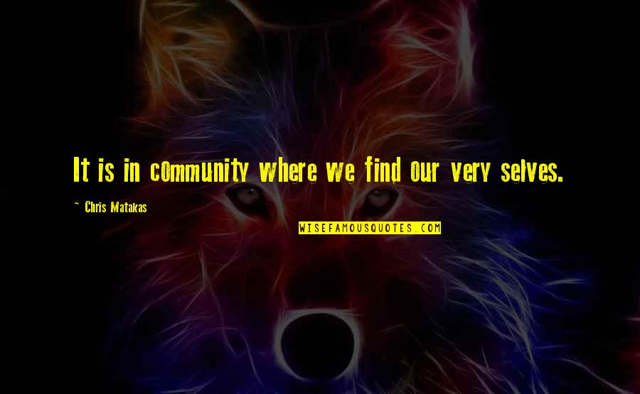 Koyreas Quotes By Chris Matakas: It is in community where we find our