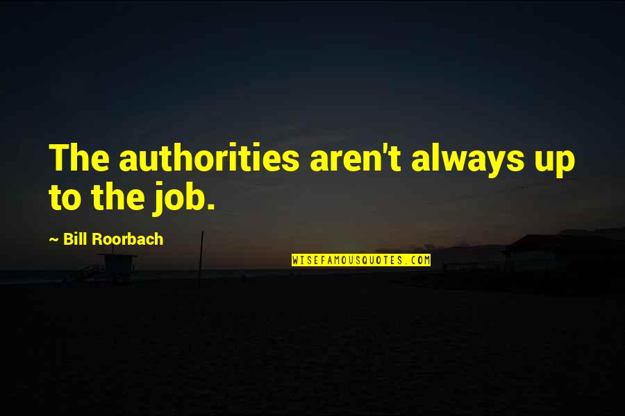 Koyucu Laflar Quotes By Bill Roorbach: The authorities aren't always up to the job. Koyucu Laflar Quotes By Bill Roorbach: The authorities aren't always up to the job.