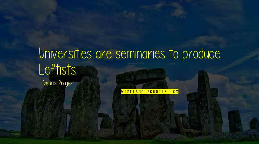 Koyya Palam Quotes By Dennis Prager: Universities are seminaries to produce Leftists Koyya Palam Quotes By Dennis Prager: Universities are seminaries to produce Leftists