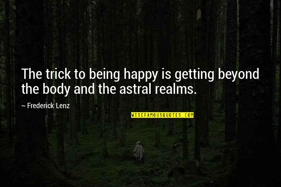 Kozaki Kraina Quotes By Frederick Lenz: The trick to being happy is getting beyond