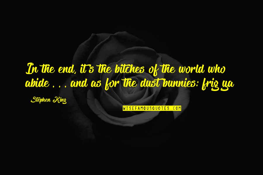 Kozakiewicz Salute Quotes By Stephen King: In the end, it's the bitches of the Kozakiewicz Salute Quotes By Stephen King: In the end, it's the bitches of the