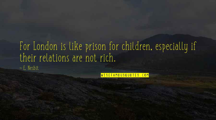 Kozarevac Quotes By E. Nesbit: For London is like prison for children, especially