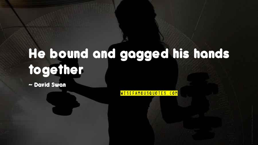 Kozee Kar Quotes By David Swan: He bound and gagged his hands together Kozee Kar Quotes By David Swan: He bound and gagged his hands together