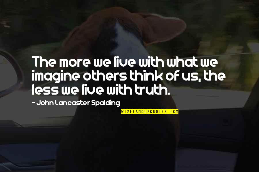 Kozee Kar Quotes By John Lancaster Spalding: The more we live with what we imagine Kozee Kar Quotes By John Lancaster Spalding: The more we live with what we imagine