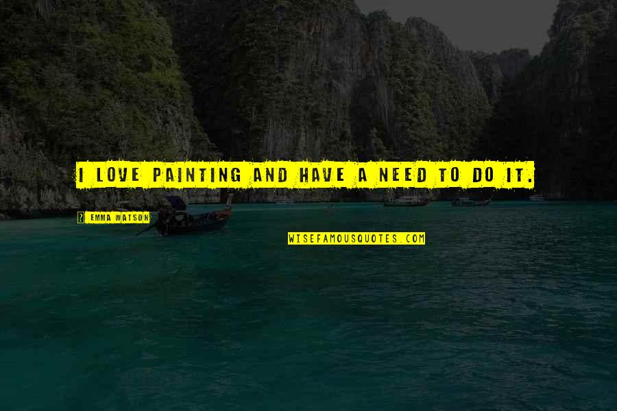 Kozee Komforts Quotes By Emma Watson: I love painting and have a need to Kozee Komforts Quotes By Emma Watson: I love painting and have a need to