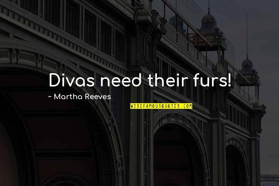 Kozee Komforts Quotes By Martha Reeves: Divas need their furs! Kozee Komforts Quotes By Martha Reeves: Divas need their furs!