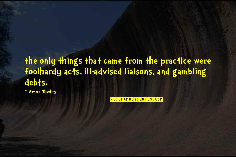 Kozel A Horizonthoz Quotes By Amor Towles: the only things that came from the practice Kozel A Horizonthoz Quotes By Amor Towles: the only things that came from the practice
