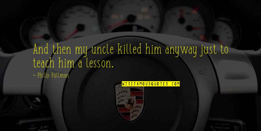 Kozel Quotes By Philip Pullman: And then my uncle killed him anyway just Kozel Quotes By Philip Pullman: And then my uncle killed him anyway just