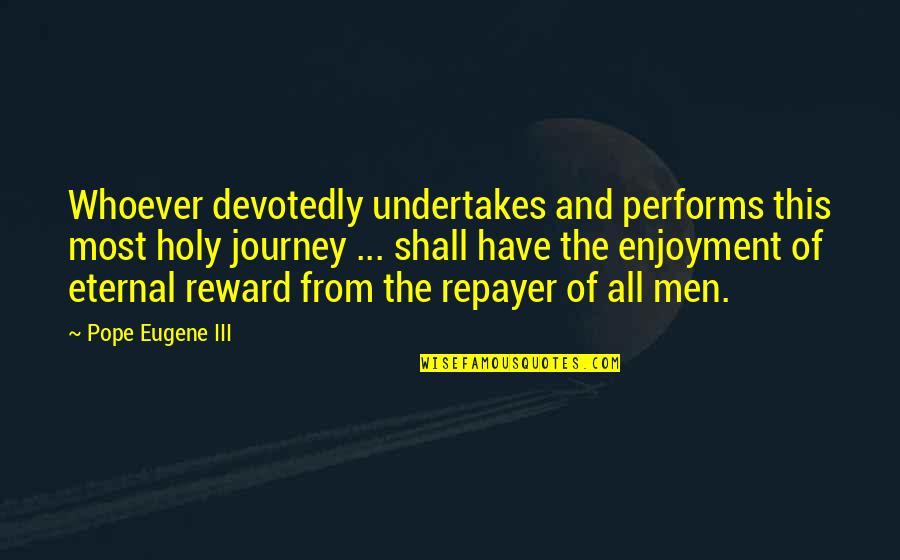 Kozel Quotes By Pope Eugene III: Whoever devotedly undertakes and performs this most holy Kozel Quotes By Pope Eugene III: Whoever devotedly undertakes and performs this most holy