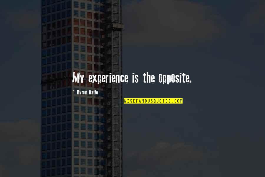 Kozeny Quotes By Byron Katie: My experience is the opposite.