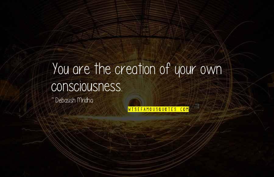Kozhikode Beach Quotes By Debasish Mridha: You are the creation of your own consciousness.
