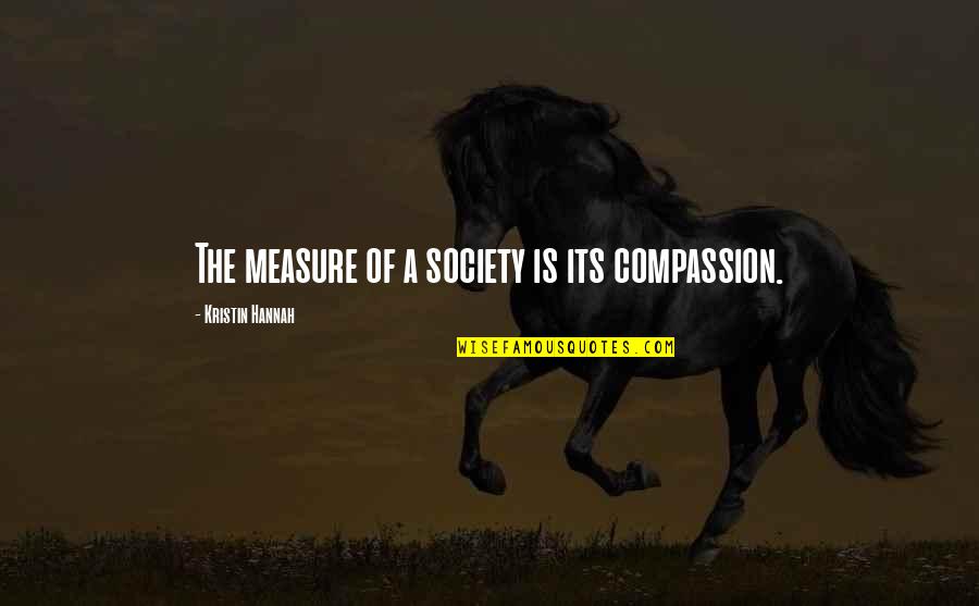 Kozhikode Beach Quotes By Kristin Hannah: The measure of a society is its compassion.