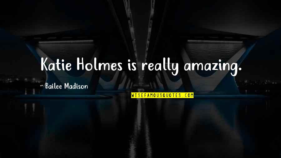 Kozhin Nawzad Quotes By Bailee Madison: Katie Holmes is really amazing. Kozhin Nawzad Quotes By Bailee Madison: Katie Holmes is really amazing.