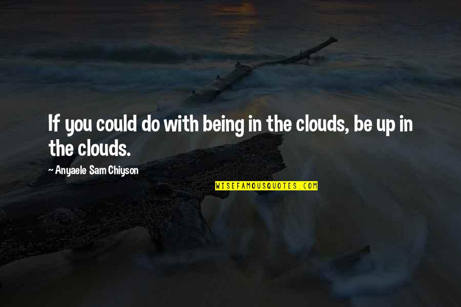 Kozikowski Quotes By Anyaele Sam Chiyson: If you could do with being in the