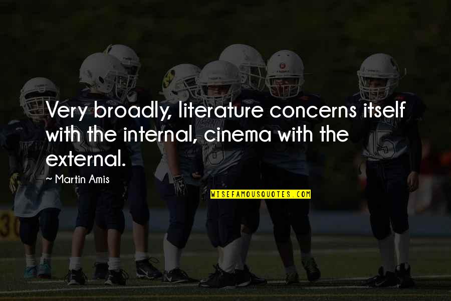 Kozikowski Well Pump Quotes By Martin Amis: Very broadly, literature concerns itself with the internal,