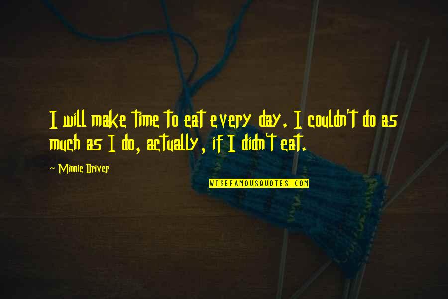 Kozina A Lomikar Quotes By Minnie Driver: I will make time to eat every day. Kozina A Lomikar Quotes By Minnie Driver: I will make time to eat every day.