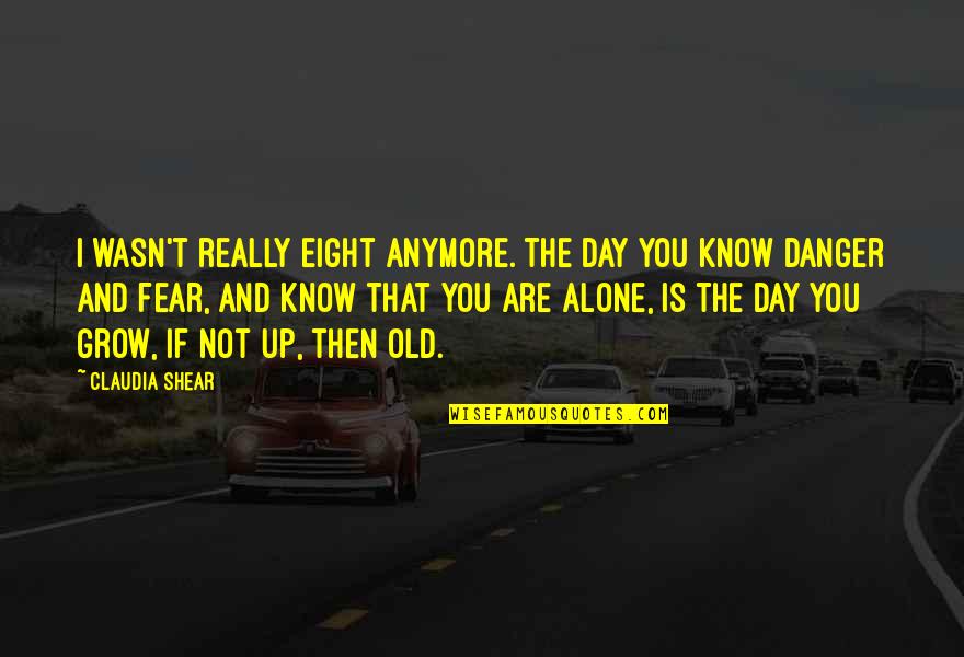 Kozinn Kozinn Quotes By Claudia Shear: I wasn't really eight anymore. The day you Kozinn Kozinn Quotes By Claudia Shear: I wasn't really eight anymore. The day you