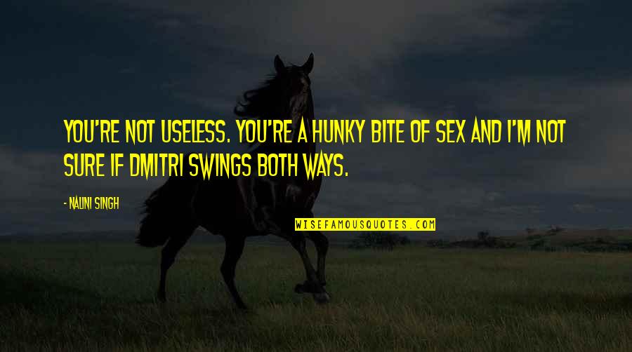 Kozinn Kozinn Quotes By Nalini Singh: You're not useless. You're a hunky bite of Kozinn Kozinn Quotes By Nalini Singh: You're not useless. You're a hunky bite of