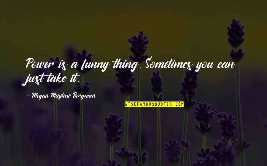 Kozinski 9th Quotes By Megan Mayhew Bergman: Power is a funny thing. Sometimes you can Kozinski 9th Quotes By Megan Mayhew Bergman: Power is a funny thing. Sometimes you can