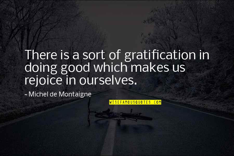 Kozinski Judge Quotes By Michel De Montaigne: There is a sort of gratification in doing